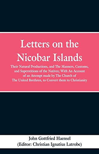 Stock image for Letters on the Nicobar Islands: Their Natural Productions, and the Manners, Customs, and Superstitions of the Natives: With an Account of an Attempt . Brethren, to Convert Them to Christianity for sale by Lucky's Textbooks
