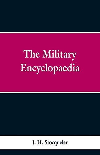 Imagen de archivo de The Military Encyclopaedia: A Technical, Biographical, and Historical Dictionary, Referring Exclusively to the Military Sciences, the Memoirs of . And The Narratives of Remarkable Battles a la venta por Lucky's Textbooks