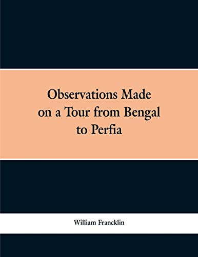 Stock image for Observations Made on a Tour from Bengal to Persia, in the Years 1786-7: With a Short Account of the Remains of the Celebrated Palace of Persepolis; and Other Interesting Events for sale by Books Unplugged