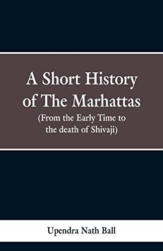Stock image for A short history of the Marhattas: From the early times to the death of Shivaji for sale by Lucky's Textbooks