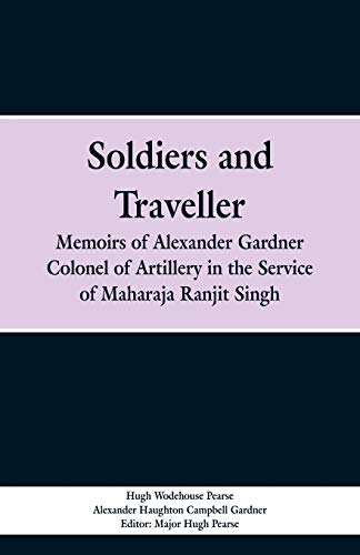 Beispielbild fr Soldiers and Traveller: Memoirs of Alexander Gardner Colonel of Artillery in the Service of Maharaja Ranjit Singh zum Verkauf von GF Books, Inc.