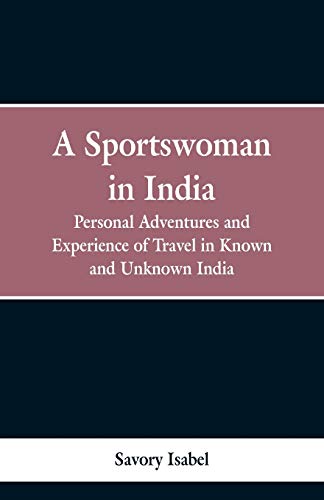 Beispielbild fr A sportswoman in India: personal adventures and experiences of travel in known and unknown India zum Verkauf von Lucky's Textbooks