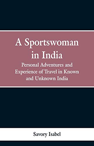 Stock image for A sportswoman in India: personal adventures and experiences of travel in known and unknown India for sale by Lucky's Textbooks