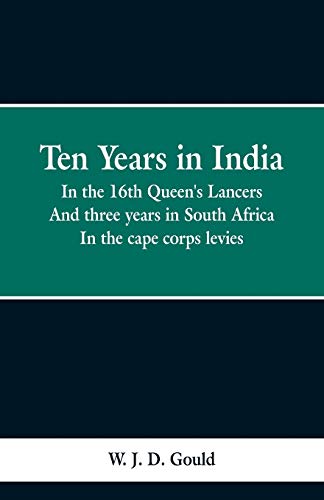 Stock image for Ten Years in India: in the 16th Queen's Lancers; And Three Years in South Africa, in the Cape Corps Levies [Soft Cover ] for sale by booksXpress