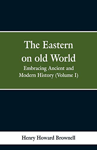 Stock image for The Eastern, on old World: Embracing Ancient and Modern History (Volume I) for sale by Lucky's Textbooks