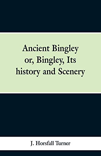 Imagen de archivo de Ancient Bingley: Or, Bingley, Its History and Scenery a la venta por PlumCircle