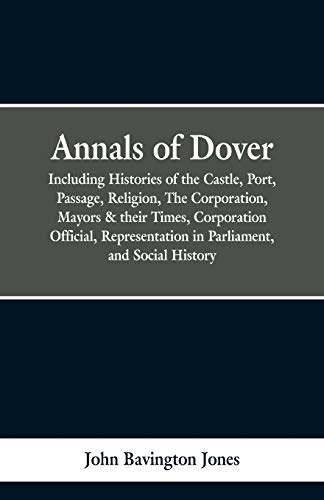 9789353299446: Annals of Dover: Including Histories of the Castle, Port, Passage, Religion, The Corporation, Mayors & their Times, Corporation Official, Representation in Parliamen, and Social History.