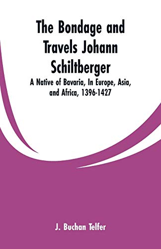 Stock image for The Bondage and Travels Johann Schiltberger: A Native of Bavaria, In Europe, Asia, and Africa, 1396-1427 for sale by Lucky's Textbooks