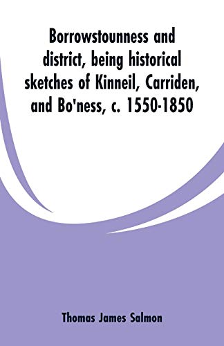 Beispielbild fr Borrowstounness and district: being historical sketches of Kinneil, Carriden, and Bo'ness, c. 1550-1850 zum Verkauf von Lucky's Textbooks