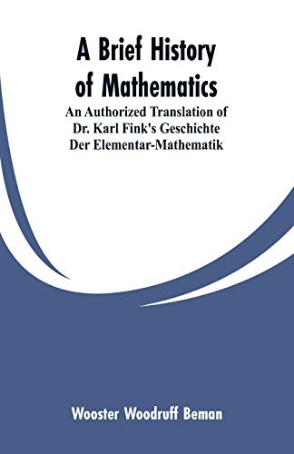 Beispielbild fr A Brief History of Mathematics : An Authorized Translation of Dr. Karl Fink's Geschichte Der Elementar-Mathematik zum Verkauf von Buchpark