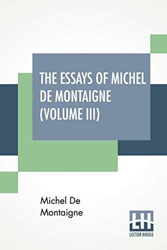 Stock image for The Essays Of Michel De Montaigne (Volume III): Translated By Charles Cotton. Edited By William Carew Hazlitt. for sale by Books Puddle