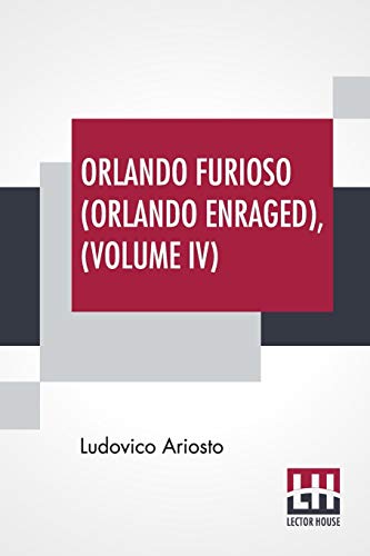 Stock image for ORLANDO FURIOSO (ORLANDO ENRAGED), VOLUME IV: TRANSLATED BY WILLIAM STEWART ROSE for sale by KALAMO LIBROS, S.L.