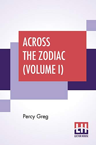 Stock image for ACROSS THE ZODIAC (VOLUME I): THE STORY OF A WRECKED RECORD DECIPHERED, TRANSLATED AND EDITED BY PERCY GREG for sale by KALAMO LIBROS, S.L.