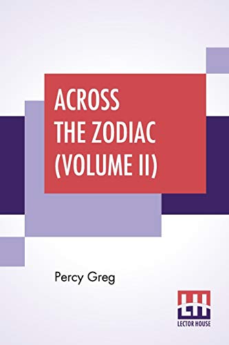 Stock image for ACROSS THE ZODIAC (VOLUME II): THE STORY OF A WRECKED RECORD DECIPHERED, TRANSLATED AND EDITED BY PERCY GREG for sale by KALAMO LIBROS, S.L.