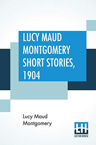 Beispielbild fr LUCY MAUD MONTGOMERY SHORT STORIES, 1904 zum Verkauf von KALAMO LIBROS, S.L.