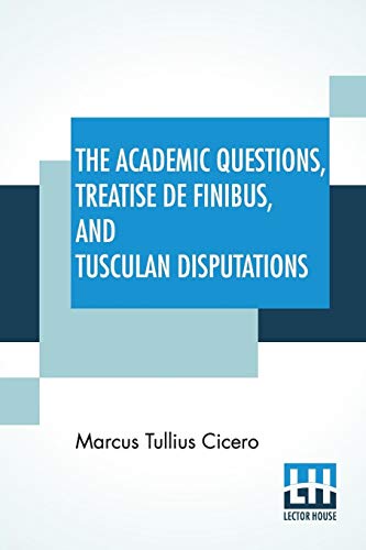Beispielbild fr THE ACADEMIC QUESTIONS, TREATISE DE FINIBUS, AND TUSCULAN DISPUTATIONS: OF M. T. CICERO WITH A SKETCH OF THE GREEK PHILOSOPHERS MENTIONED BY CICERO. LITERALLY TRANSLATED BY C. D. YONGE zum Verkauf von KALAMO LIBROS, S.L.