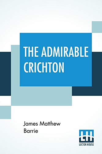 Imagen de archivo de THE ADMIRABLE CRICHTON: FROM THE PLAYS OF J. M. BARRIE, A COMEDY a la venta por KALAMO LIBROS, S.L.