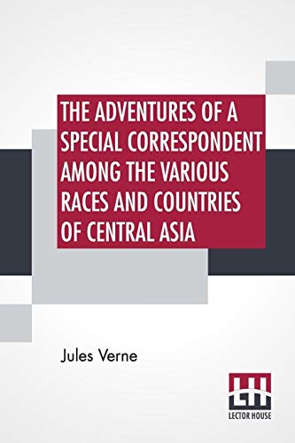 9789353426699: The Adventures Of A Special Correspondent Among The Various Races And Countries Of Central Asia: Being The Exploits And Experiences Of Claudius Bombarnac Of "The Twentieth Century"