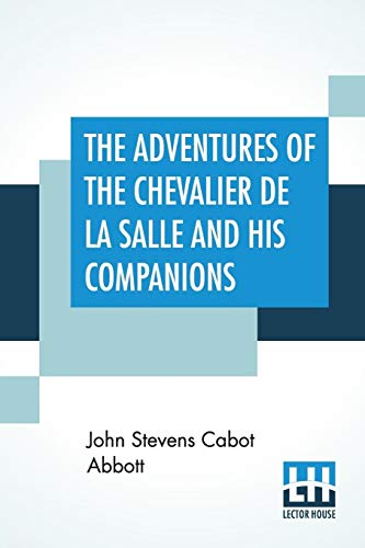 Beispielbild fr THE ADVENTURES OF THE CHEVALIER DE LA SALLE AND HIS COMPANIONS: IN THEIR EXPLORATIONS OF THE PRAIRIES, FORESTS, LAKES, AND RIVERS, OF THE NEW WORLD, AND THEIR INTERVIEWS WITH THE SAVAGE TRIBES, TWO HUNDRED YEARS AGO zum Verkauf von KALAMO LIBROS, S.L.