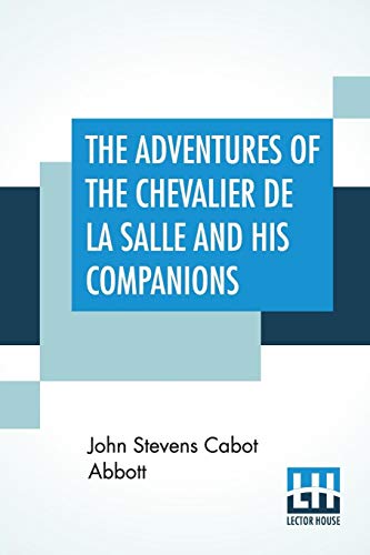 Imagen de archivo de THE ADVENTURES OF THE CHEVALIER DE LA SALLE AND HIS COMPANIONS: IN THEIR EXPLORATIONS OF THE PRAIRIES, FORESTS, LAKES, AND RIVERS, OF THE NEW WORLD, AND THEIR INTERVIEWS WITH THE SAVAGE TRIBES, TWO HUNDRED YEARS AGO a la venta por KALAMO LIBROS, S.L.