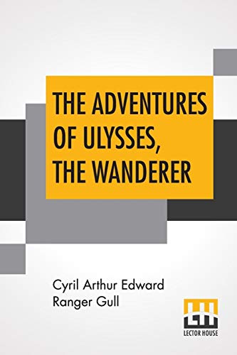 Imagen de archivo de THE ADVENTURES OF ULYSSES, THE WANDERER: AN OLD STORY RETOLD BY C. RANGER GULL a la venta por KALAMO LIBROS, S.L.