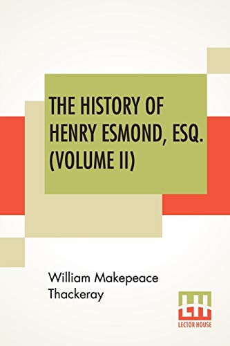 Stock image for THE HISTORY OF HENRY ESMOND, ESQ. (VOLUME II): A COLONEL IN THE SERVICE OF HER MAJESTY QUEEN; EDITED, WITH AN INTRODUCTION BY GEORGE SAINTSBURY for sale by KALAMO LIBROS, S.L.