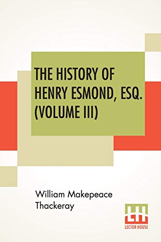 Stock image for THE HISTORY OF HENRY ESMOND, ESQ. (VOLUME III): A COLONEL IN THE SERVICE OF HER MAJESTY QUEEN; EDITED, WITH AN INTRODUCTION BY GEORGE SAINTSBURY for sale by KALAMO LIBROS, S.L.