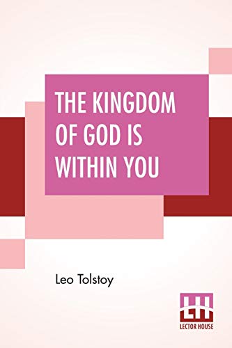 9789353428457: The Kingdom Of God Is Within You: Christianity Not As A Mystic Religion But As A New Theory Of Life Translated From The Russian Of Count Leo Tolstoy By Constance Garnett