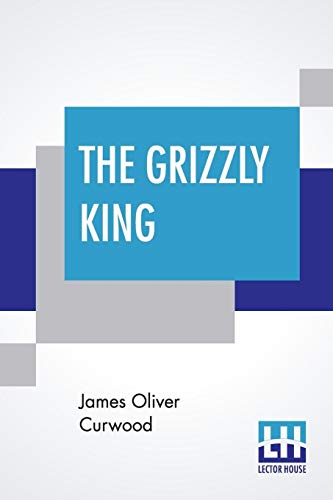 Stock image for THE GRIZZLY KING: A ROMANCE OF THE WILD for sale by KALAMO LIBROS, S.L.