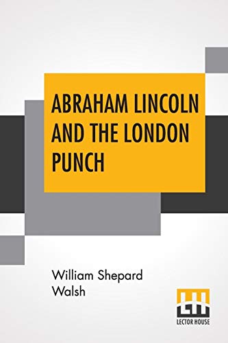 Beispielbild fr ABRAHAM LINCOLN AND THE LONDON PUNCH: CARTOONS, COMMENTS AND POEMS, PUBLISHED IN THE LONDON CHARIVARI, DURING THE AMERICAN CIVIL WAR (1861-1865), EDITED BY WILLIAM SHEPARD WALSH zum Verkauf von KALAMO LIBROS, S.L.