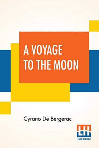 9789353448004: A Voyage To The Moon: Histoire Comique Des Tats Et Empires De La Lune (Comical History Of The States & Empires Of The World Of The Moon) Translated By Archibald Lovell; Edited By Curtis Hidden Page