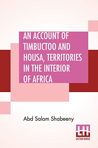 Stock image for An Account Of Timbuctoo And Housa, Territories In The Interior Of Africa With Notes, Critical And Explanatory To Which Is Added, Letters Descriptive Of Travels Through West And South Barbary for sale by PBShop.store US