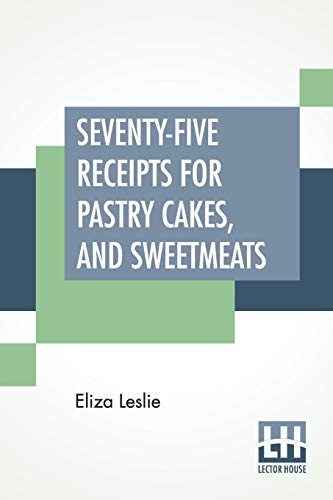 Stock image for SeventyFive Receipts For Pastry Cakes, And Sweetmeats for sale by PBShop.store US