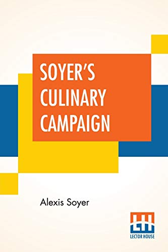 Beispielbild fr Soyer?s Culinary Campaign: Being Historical Reminiscences Of The Late War. With The Plain Art Of Cookery For Military And Civil Institutions, The Army, Navy, Public, Etc. Etc. zum Verkauf von Books Puddle