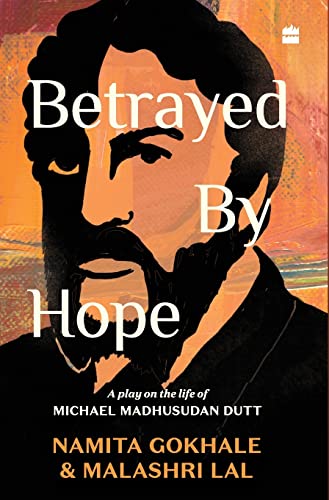 Stock image for Betrayed By Hope: A Play On The Life Of Michael Madhusudan Dutt for sale by Books Puddle