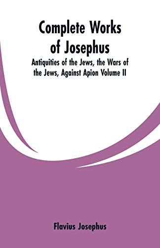 Beispielbild fr Complete Works of Josephus: Antiquities of the Jews, the Wars of the Jews, Against Apion Volume II zum Verkauf von Lucky's Textbooks