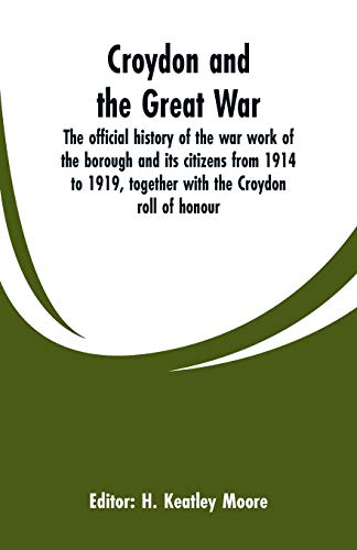 9789353600334: Croydon and the Great War: the official history of the war work of the borough and its citizens from 1914 to 1919, together with the Croydon roll of honour