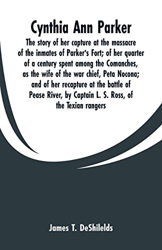 9789353600341: Cynthia Ann Parker: The story of her capture at the massacre of the inmates of Parker's Fort; of her quarter of a century spent among the Comanches, ... at the battle of Pease River, by Captain L
