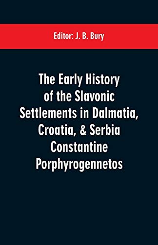 Stock image for The early history of the Slavonic settlements in Dalmatia, Croatia, & Serbia Constantine Porphyrogennetos for sale by Books Puddle