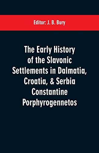 9789353600525: The early history of the Slavonic settlements in Dalmatia, Croatia, & Serbia Constantine Porphyrogennetos