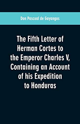 Stock image for The Fifth Letter of Herman Cortes to the Emperor Charles V: Containing an Account of his Expedition to Honduras for sale by Books Puddle