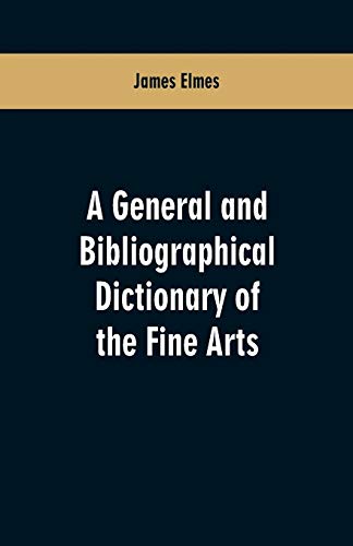 Imagen de archivo de A general and bibliographical dictionary of the fine arts : Containing explanations of the principal terms used in the arts of painting; sculpture; architecture; and engraving; in all their various br a la venta por Ria Christie Collections