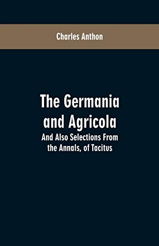 Beispielbild fr The Germania and Agricola : And Also Selections From the Annals, of Tacitus zum Verkauf von Buchpark