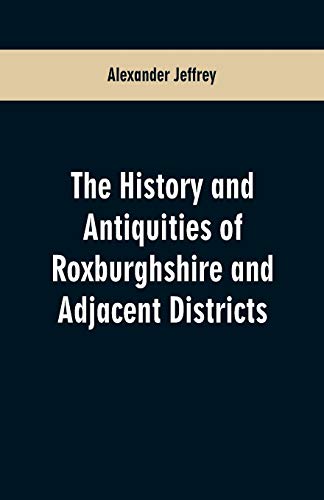 Stock image for The History and antiquities of Roxburghshire and Adjacent Districts for sale by Lucky's Textbooks