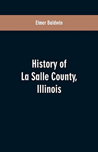 9789353601348: History of LaSalle County, Illinois: Its Topography, Geology, Botany, Natural History, History of the Mound Builders, Indian Tribes, French ... Status of the County, Its Population, Resou