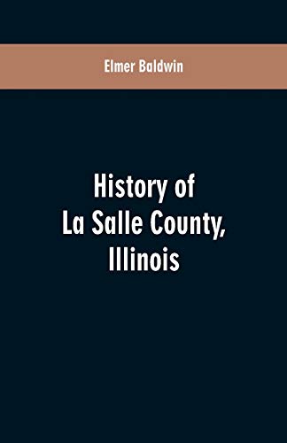 9789353601348: History of LaSalle County, Illinois: Its Topography, Geology, Botany, Natural History, History of the Mound Builders, Indian Tribes, French ... with an Appendix, Giving the Present Statu