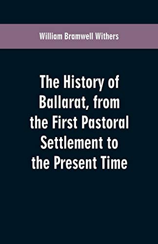 Imagen de archivo de The History of Ballarat, from the First Pastoral Settlement to the Present Time a la venta por PBShop.store US
