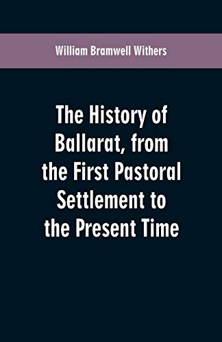 Stock image for The History of Ballarat, from the First Pastoral Settlement to the Present Time for sale by PBShop.store US