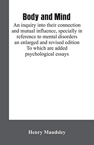 Imagen de archivo de Body and mind: an inquiry into their connection and mutual influence, specially in reference to mental disorders / an enlarged and revised edition. To which are added psychological essays a la venta por Lucky's Textbooks