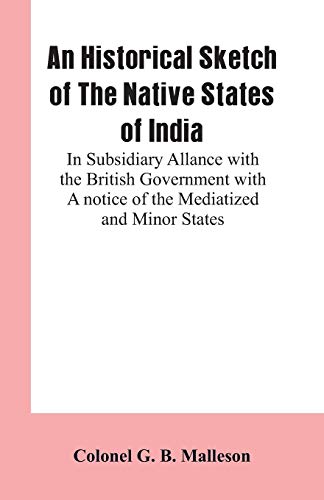 Beispielbild fr An Historical Sketch of The Native States of India : In Subsidiary Allance With the British Government With A notice Of The Mediatized And Minor States zum Verkauf von Buchpark